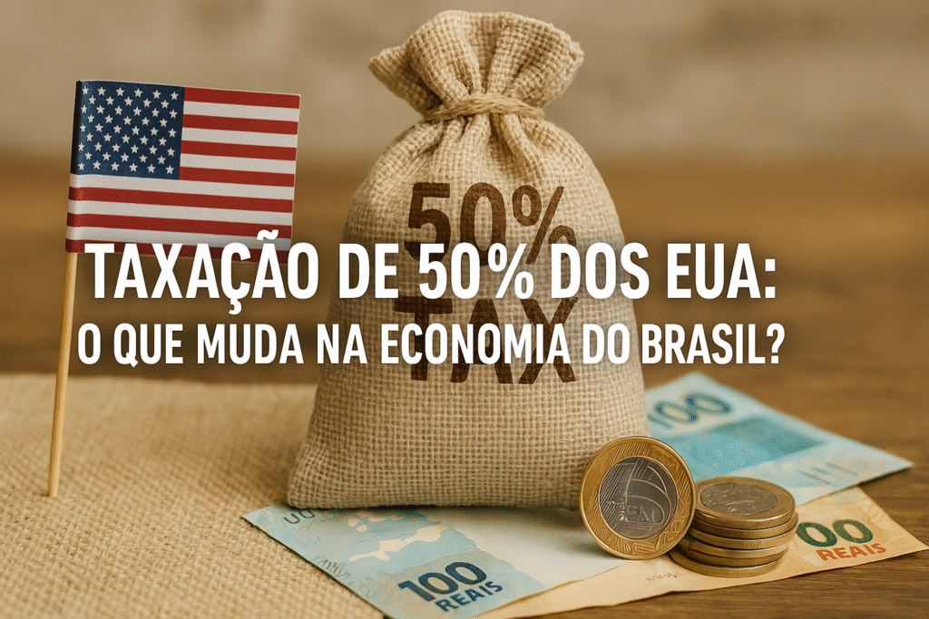 Taxação de 50% do EUA: O que muda na economia do Brasil